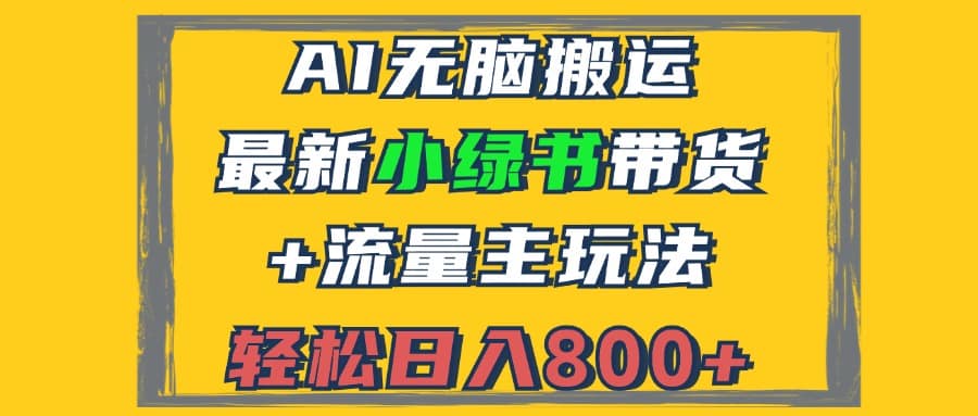 2024最新小绿书带货+流量主玩法，AI无脑搬运，3分钟一篇图文，日入800+-搞机圈