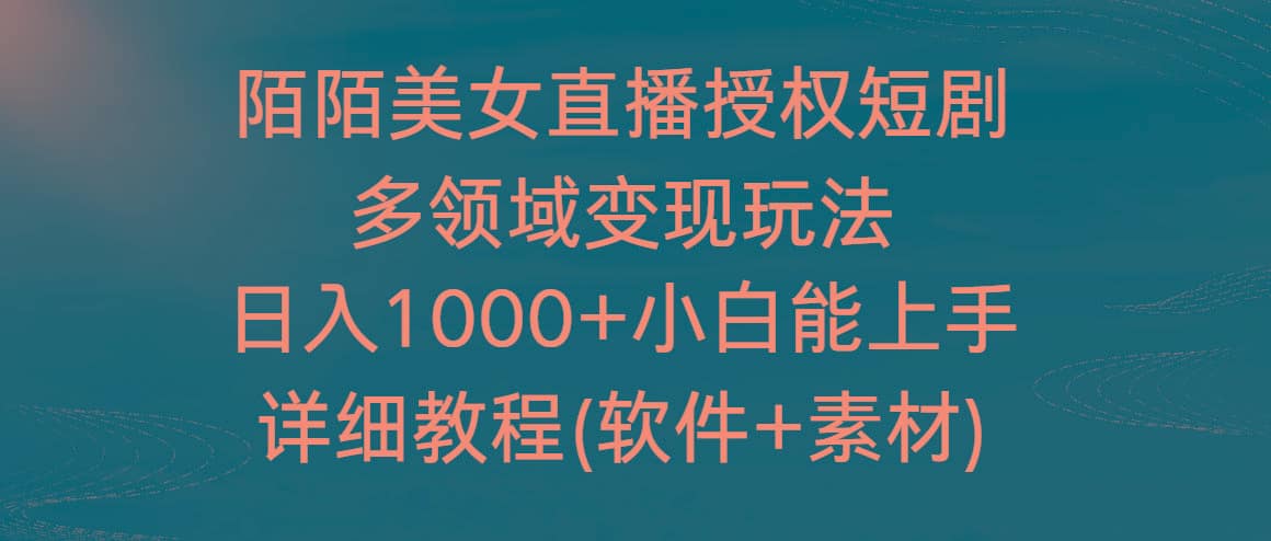 陌陌美女直播授权短剧，多领域变现玩法，日入1000+小白能上手，详细教程...-搞机圈